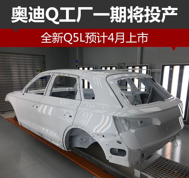 奥迪Q工厂一期将投产 全新Q5L预计4月上市