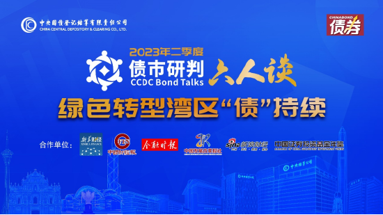 绿色转型湾区“债”持续——中央结算公司2023年二季度债市研判六人谈举行