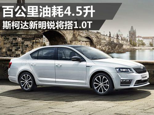 斯柯达新明锐将搭1.0T 百公里油耗4.5升