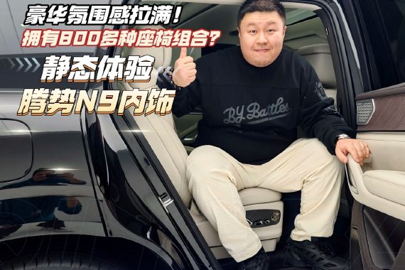 华氛围感拉满！拥有800多种座椅组合？！腾势N9内饰体验
