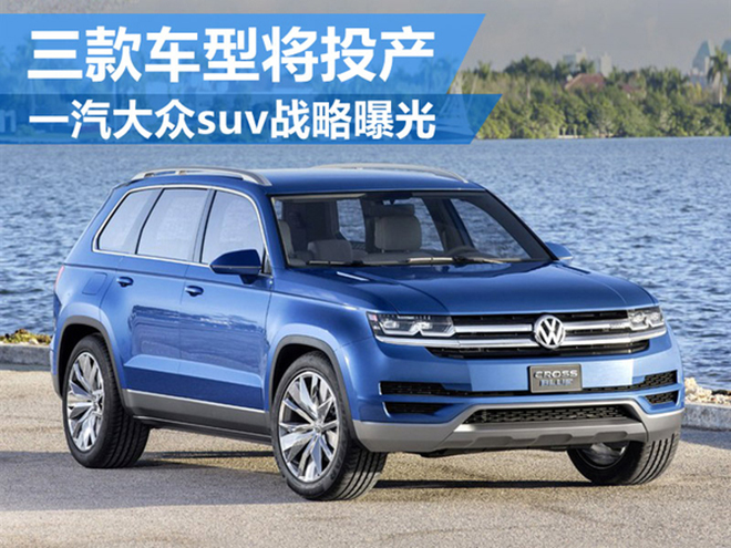 一汽大众SUV战略曝光 三款车型即将投产