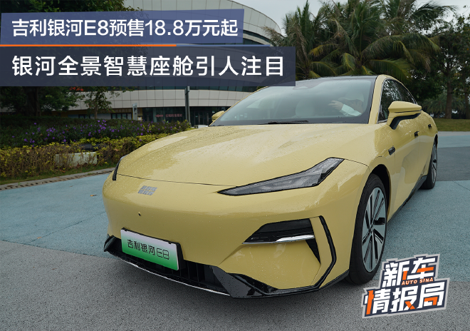吉利银河E8预售18.8万元起 银河全景智慧座舱引人注目