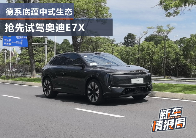 德系底蕴中式生态 抢先试驾奥迪E7X