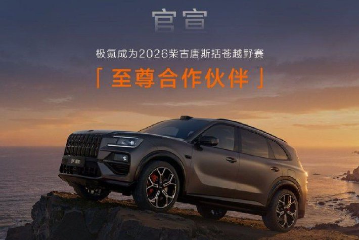 极氪与国内头部越野赛事IP柴古唐斯达成合作