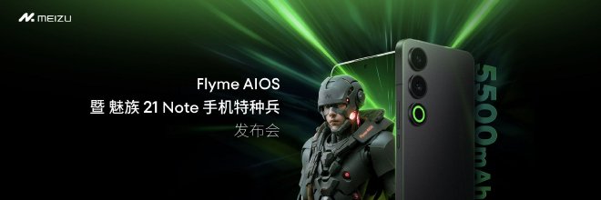 全新 Flyme AIOS 正式发布，长续航性能旗舰手机特种兵魅族21 Note仅2599 元起！