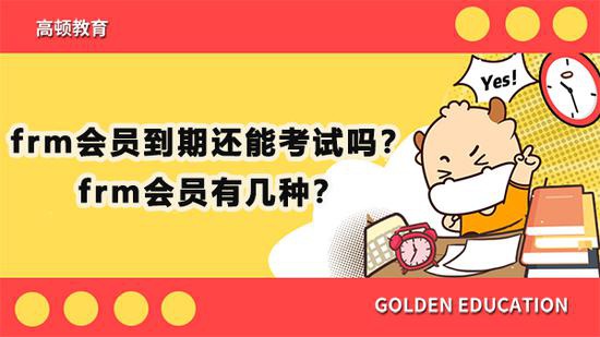 高顿教育：frm会员到期还能考试吗？会员有几种