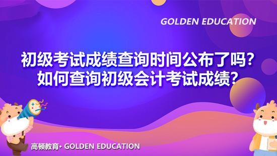 高顿教育：初级考试成绩查询时间公布了吗