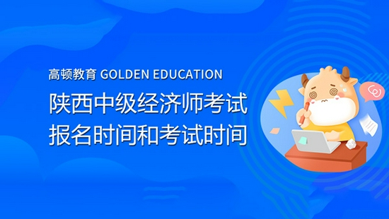 高顿教育：2021年陕西中级经济师考试报名时间