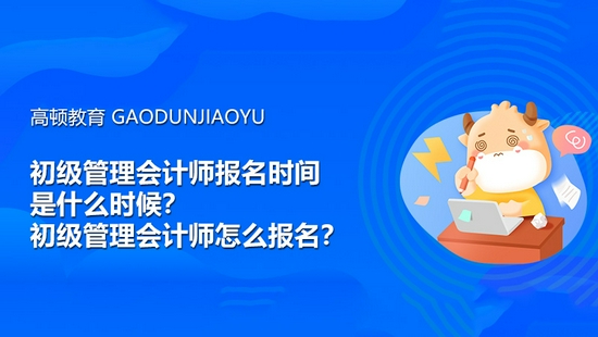 高顿教育：初级管理会计师报名时间是什么时候