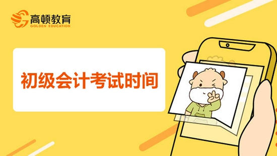 高顿教育:2022初级会计考试时间定了吗