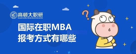 国际在职MBA报考方式有哪些？点击查看|国际在职MBA|MBA报考方式_教育
