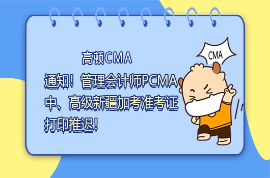 高顿教育：管理会计师PCMA中高级新疆加考准考证打印推迟