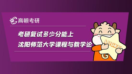 考研复试多少分能上沈阳师范大学课程与教学论