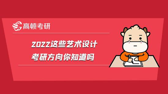 2022这些艺术设计考研方向你知道吗