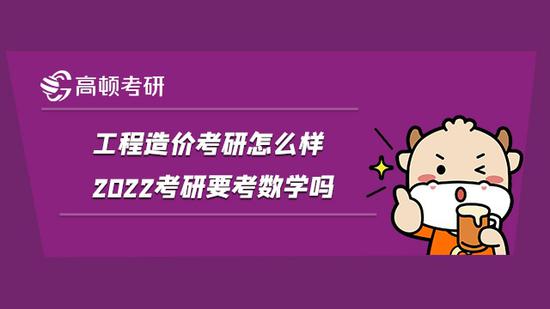 工程造价考研怎么样，2022要考数学吗