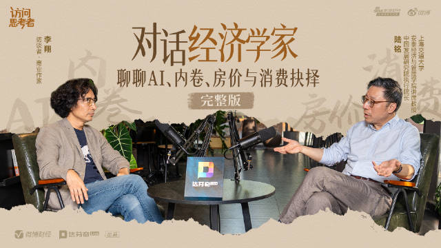 《访问思考者》EP01完整版丨李翔对话陆铭:聊聊AI、内卷、房价和消费抉择 《访问思考者》EP01完整版丨李翔对话陆铭:聊聊AI、内卷、房价和消费抉择