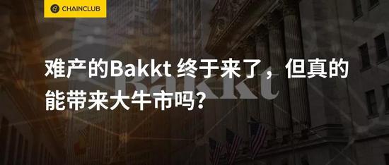 bakkt比特币期权 难产的Bakkt终于来了，但它真的能带来大牛市吗？