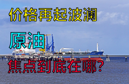 原油价格再起波澜,焦点到底在哪?