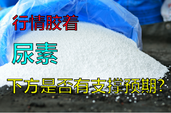 尿素行情胶着,下方是否有支撑预期?