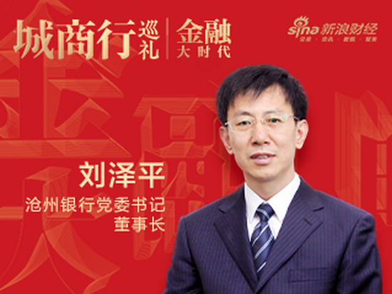 沧州银行董事长刘泽平：牢记初心使命、保持战略定力 沧州银行努力迈向高质量发展之路|金融大时代