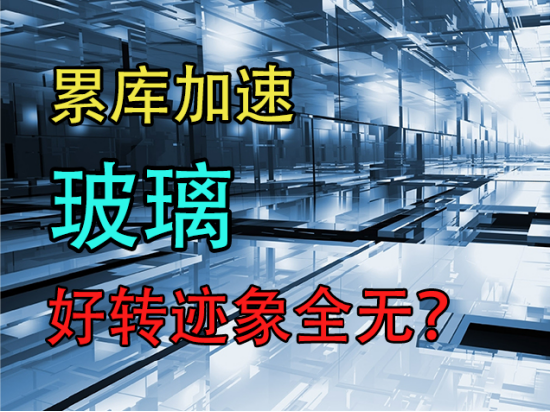 玻璃:累库加速,转好迹象全无?