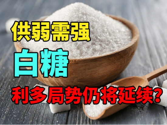 白糖供弱需强,利多局势仍将延续?