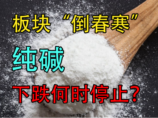 纯碱板块“倒春寒”,下跌何时停止?