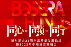 博时基金25周年高质量发展论坛暨中期策略会：聚焦行业高质量发展 共话下半年投资机遇