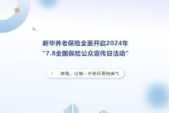 保险，让每一步前行更有底气丨新华养老保险全面开启2024年“7.8全国保险公众宣传日活动”