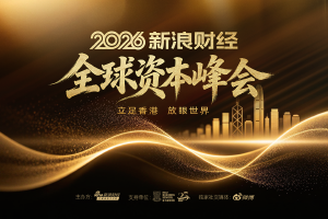 重磅！2026新浪财经全球资本峰会7月16日（周四）香港举行，点击报名