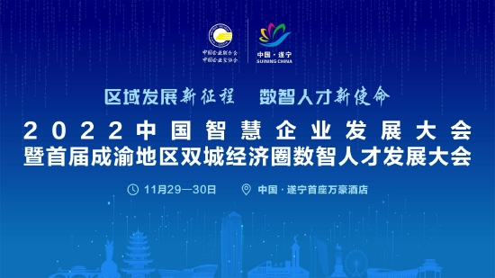 2022中国智慧企业发展大会暨首届成渝地区双城经济圈数智人才发展大会11月29日-30日在四川遂宁举办
