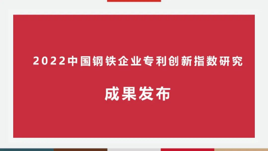 重磅！2022钢铁企业专利创新指数正式发布