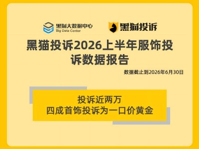 黑猫投诉 2026 上半年服饰投诉数据报告：投诉近两万 四成首饰投诉为一口价黄金