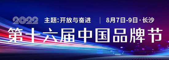 2022第十六届中国品牌节年会将于2022年8月7-9日在长沙举行