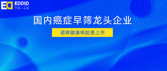 艾德证券期货:国内癌症早筛龙头企业,诺辉健康将赴港上市