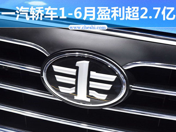 一汽轿车上半年销量大增38% 净利润超2.7亿-图1