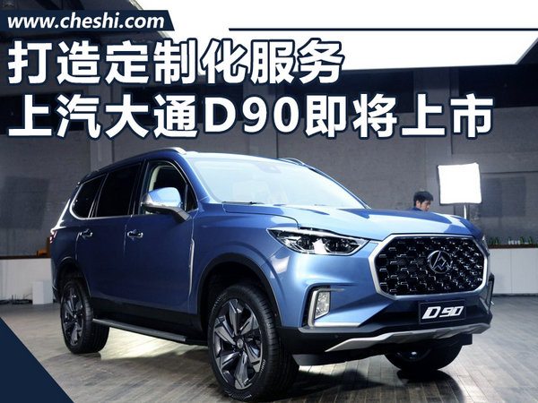 上汽大通D90将于8月8日上市 打造定制化服务-图1