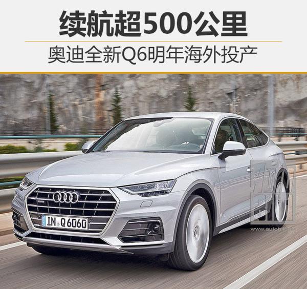 奥迪全新Q6明年海外投产 续航超500公里