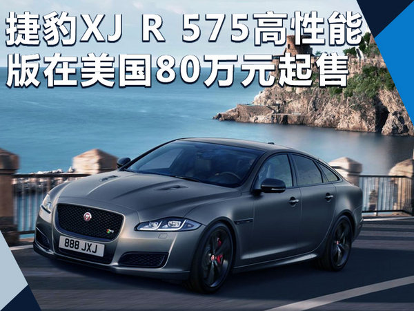 捷豹XJ R 575高性能版将上市 美国售价80万起-图1