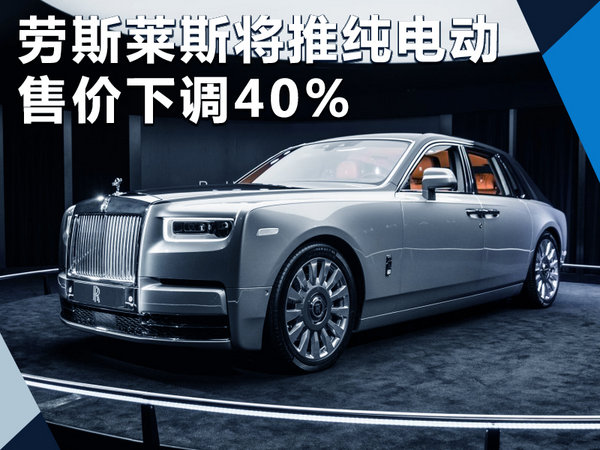 劳斯莱斯“放弃”12缸 将推纯电动-售价下调40%-图1