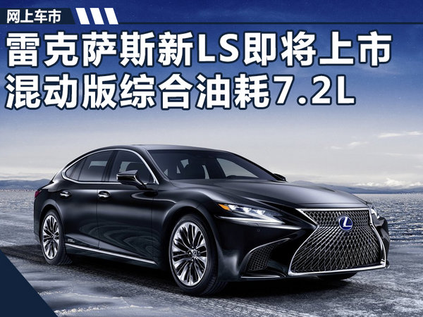 雷克萨斯全新LS即将上市 混动版综合油耗7.2L-图1