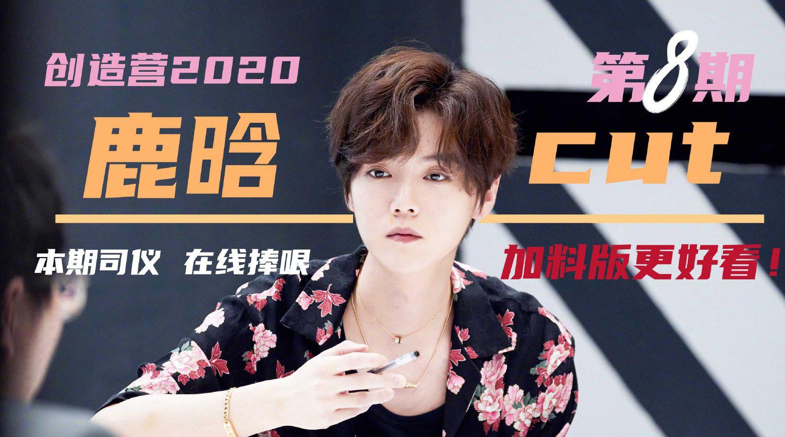 创造营2020鹿晗cut 第8期 加料版很好玩放在最前面了