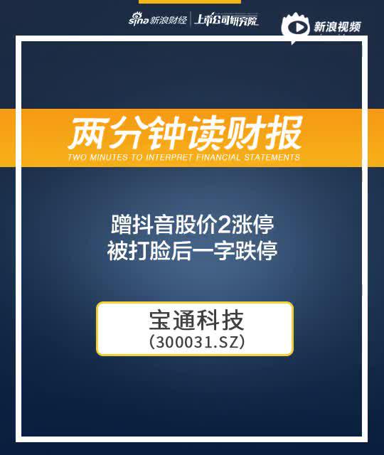 2分钟读财报|蹭抖音股价2涨停 宝通科技被打脸后一字跌停