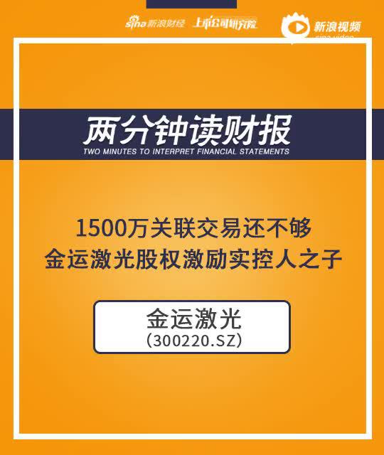 2分钟读财报|1500万关联交易还不够 金运激光股权激励实控人之子