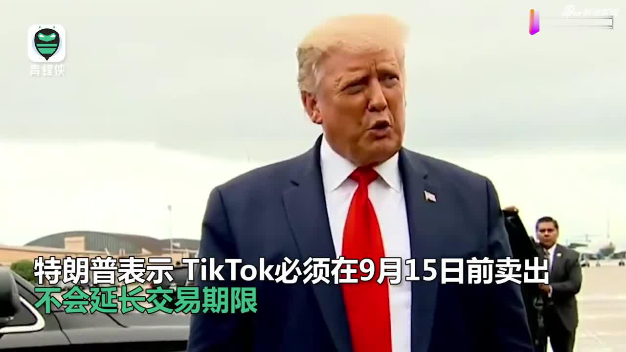 特朗普：TikTok 9月15日前不卖出就关门 不会延长期限