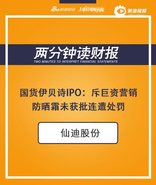 2分钟读财报|国货伊贝诗IPO:斥巨资营销 防晒霜未获批连遭处罚