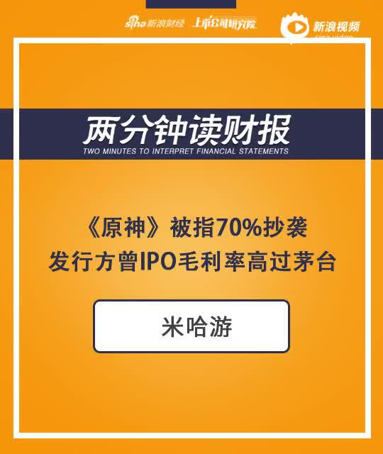 2分钟读财报|《原神》被指70%抄袭 发行方曾IPO毛利率高过茅台