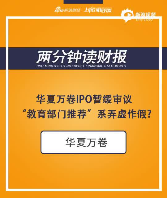 2分钟独财报|华夏万卷IPO暂缓审议 “教育部门推荐”系弄虚作假?