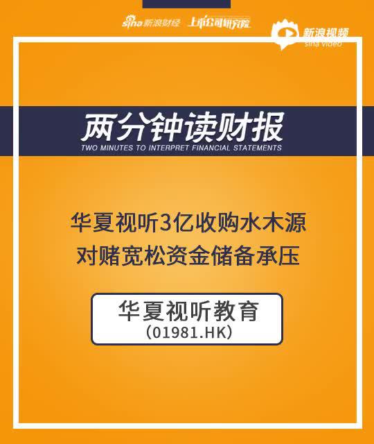 2分钟读财报|华夏视听3亿收购水木源 对赌宽松资金储备承压