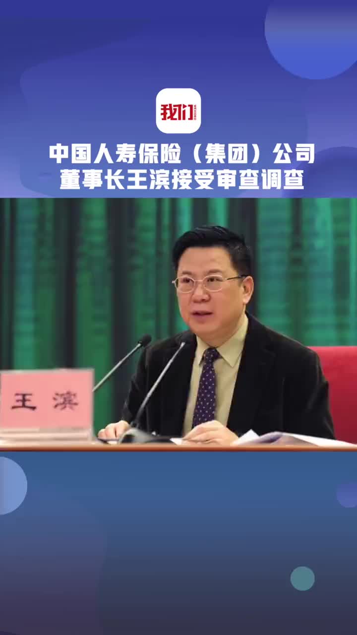 中国人寿保险集团公司董事长王滨被查